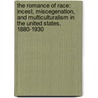 The Romance of Race: Incest, Miscegenation, and Multiculturalism in the United States, 1880-1930 door Jolie A. Sheffer