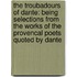 The Troubadours of Dante: Being Selections from the Works of the Provencal Poets Quoted by Dante
