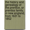The history and genealogy of the Prentice, or Prentiss family, in New England, from 1631 to 1852 by Charles J.F. 1806-1888 Binney