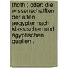 Thoth ; oder: Die Wissenschafften der alten Aegypter nach klassischen und ägyptischen Quellen . door Uhlemann Max