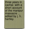 Three Years in Cachar. With a short account of the Manipur massacre ... Edited by J. H. Hartley. door M.J. Wright