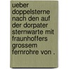Ueber Doppelsterne nach den auf der Dorpater Sternwarte mit Fraunhoffers grossem Fernrohre von . by Georg Wilhelm Struve Friedrich