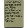 Ueber Mastix: Caricari-Elemi Und Über Verschiedene Gräberharze Aus Karthago . (German Edition) by Reutter Louis