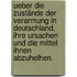 Ueber die Zustände der Verarmung in Deutschland, ihre Ursachen und die Mittel ihnen Abzuhelhen.