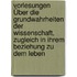 Vorlesungen Über Die Grundwahrheiten Der Wissenschaft, Zugleich in Ihrem Beziehung Zu Dem Leben