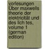 Vorlesungen Über Maxwells Theorie Der Elektricität Und Des Lich Tes, Volume 1 (German Edition)