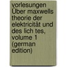 Vorlesungen Über Maxwells Theorie Der Elektricität Und Des Lich Tes, Volume 1 (German Edition) by Boltzmann Ludwig
