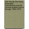 With Friends Like These: Entangled Nationalisms and the Canada-Quebec-France Triangle, 1944-1970 door David Meren