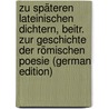 Zu Späteren Lateinischen Dichtern, Beitr. Zur Geschichte Der Römischen Poesie (German Edition) by R. Zingerle Anton