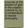 a Survey of the Wisdom of God in the Creation (Volume 5); Or, a Compendium of Natural Philosophy by John Wesley