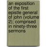 an Exposition of the First Epistle General of John (Volume 2); Comprised in Ninety-Three Sermons door Samuel Eyles Pierce