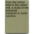 from the Cotton Field to the Cotton Mill, a Study of the Industrial Transition in North Carolina