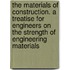 the Materials of Construction. a Treatise for Engineers on the Strength of Engineering Materials