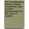 the Miscellaneous Works of David Humphreys, Late Minister Plenipotentiary to the Court of Madrid by David Humphreys