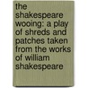 the Shakespeare Wooing: a Play of Shreds and Patches Taken from the Works of William Shakespeare by Marvin Merchant Taylor