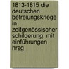 1813-1815 Die Deutschen Befreiungskriege In Zeitgenössischer Schilderung: Mit Einführungen Hrsg door Friedrich Schulze