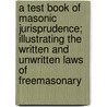 A Test Book of Masonic Jurisprudence; Illustrating the Written and Unwritten Laws of Freemasonary door Albert Gallatin Mackey