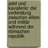 Adel und Kavallerie: Die Verbindung zwischen Eliten und Militär während der römischen Republik