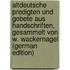 Altdeutsche Predigten Und Gebete Aus Handschriften, Gesammelt Von W. Wackernagel (German Edition)