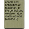 Annals and Antiquities of Rajasthan, Or the Central and Western Rajput States of India (Volume 2) door James Tod