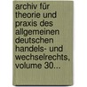Archiv Für Theorie Und Praxis Des Allgemeinen Deutschen Handels- Und Wechselrechts, Volume 30... door Onbekend