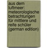 Aus dem Luftmeer: Meteorologische Betrachtungen für Mittlere und Reife Schüler (German Edition) door Sassenfeld Max