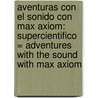 Aventuras Con el Sonido Con Max Axiom: Supercientifico = Adventures with the Sound with Max Axiom door Emily Sohn