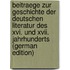Beitraege Zur Geschichte Der Deutschen Literatur Des Xvi. Und Xvii. Jahrhunderts (German Edition)