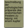 Beschreibung Der Pathologischen Präparate Des Anatomischen Theaters Zu Leipzig: Mit Einem Kupfer by Ludwig Cerutti