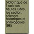 Biblioth Que de L' Cole Des Hautes Tudes, Ive Section, Sciences Historiques Et Philologiques (98)