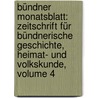 Bündner Monatsblatt: Zeitschrift Für Bündnerische Geschichte, Heimat- Und Volkskunde, Volume 4 by Unknown