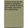 Chicken Soup for the Mother & Daughter Soul: Stories to Warm the Heart and Honor the Relationship door Mark Victor Hansen