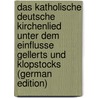 Das Katholische Deutsche Kirchenlied Unter Dem Einflusse Gellerts Und Klopstocks (German Edition) door Schneiderwirth Matthaeus