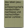 Das Leben Jesu: Aus Schleiermacher's Handschriften Nachlasse Und Nachschriften Seiner Zuhörer... by Friedrich Schleiermacher