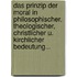 Das Prinzip Der Moral In Philosophischer, Theologischer, Christlicher U. Kirchlicher Bedeutung...