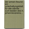 Der Armen-freund: Ein Unterhaltungsblatt Für Alle Stände : Zum Besten Des H. Johannisvereins... by Unknown