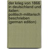 Der Krieg Von 1866 in Deutschland Und Italien: Politisch-Militarisch Beschrieben (German Edition) by Rüstow W[Ilhelm]