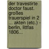 Der Travestirte Doctor Faust. Großes Trauerspiel In 2 ... Akten (etc.) - Berlin, Littfas 1806... door Siegfried August Mahlmann