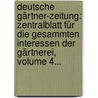 Deutsche Gärtner-zeitung: Zentralblatt Für Die Gesammten Interessen Der Gärtnerei, Volume 4... by Ludwig Möller