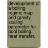 Development of a Boiling Regime Map and Gravity Scaling Parameter for Pool Boiling Heat Transfer. door Rishi Raj