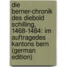 Die Berner-Chronik Des Diebold Schilling, 1468-1484: Im Auftragedes Kantons Bern (German Edition) by Verein Des Kantons Bern Historischer