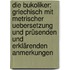 Die Bukoliker: Griechisch mit metrischer Uebersetzung und prüsenden und erklärenden Anmerkungen