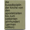 Die Bussdisciplin Der Kirche Von Den Apostelzeiten Bis Zum Siebenten Jahrhundert (German Edition) by Frank Friedrich