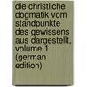 Die Christliche Dogmatik Vom Standpunkte Des Gewissens Aus Dargestellt, Volume 1 (German Edition) by Schenkel Daniel