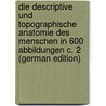 Die Descriptive Und Topographische Anatomie Des Menschen in 600 Abbildungen C. 2 (German Edition) door Heitzmann Carl