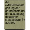 Die Extraterritoriale Geltung Der Grundrechte Bei Der Ausuebung Deutscher Staatsgewalt Im Ausland door Muna A. Yousif