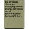 Die Glykoside: Chemische Monographie der Pflanzenglykoside nebst systematischer Darstellung der . door Jozef Louis Van Rijn Jacobus