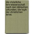 Die christliche Lehr-Wissenschaft nach den biblischen Urkunden: Die Logik der christlichen Lehre.