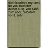 Die historie va reynaert de vos, nach der Delfter Ausg. von 1485 zum Abdr. befördert von L. Suhl door Reynard