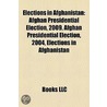 Elections in Afghanistan: Afghan Presidential Election, 2009, Afghan Parliamentary Election, 2010 by Books Llc